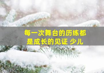 每一次舞台的历练都是成长的见证 少儿